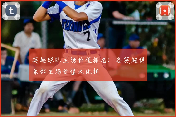 英超球队主场价值排名：各英超俱乐部主场价值大比拼