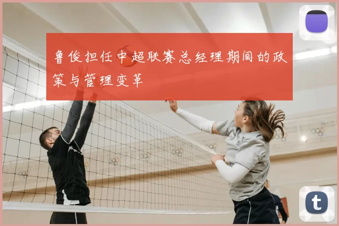 鲁俊担任中超联赛总经理期间的政策与管理变革