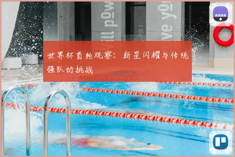 世界杯首轮观察：新星闪耀与传统强队的挑战