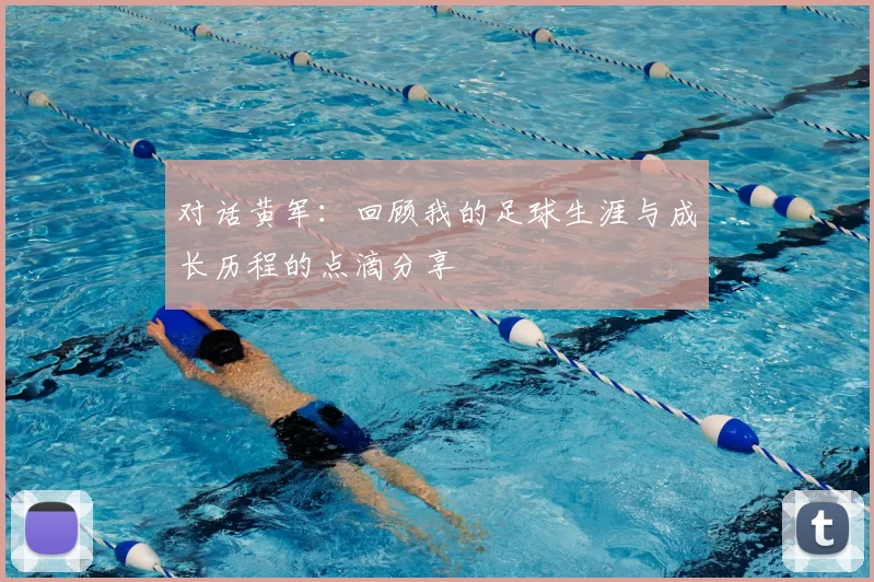 对话黄军：回顾我的足球生涯与成长历程的点滴分享