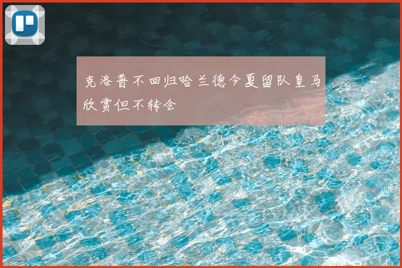 克洛普不回归哈兰德今夏留队皇马欣赏但不转会
