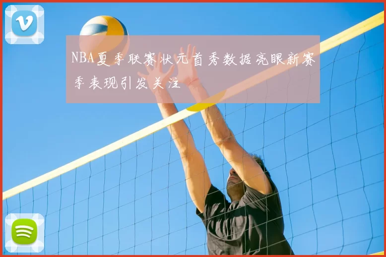 NBA夏季联赛状元首秀数据亮眼新赛季表现引发关注
