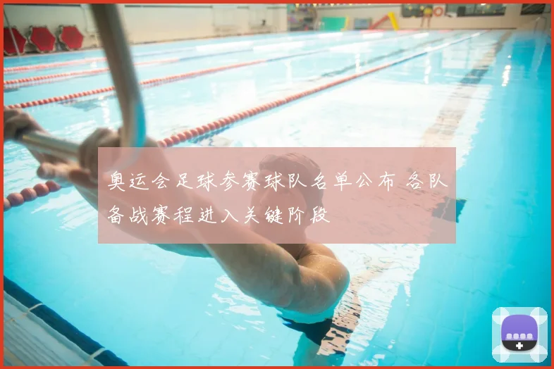奥运会足球参赛球队名单公布 各队备战赛程进入关键阶段