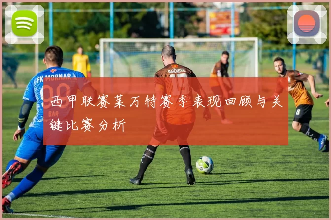 西甲联赛莱万特赛季表现回顾与关键比赛分析