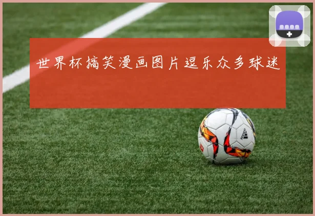 世界杯搞笑漫画图片逗乐众多球迷