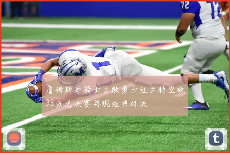 詹姆斯率骑士击败勇士杜兰特空砍38分总决赛再现经典对决