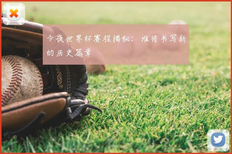 今夜世界杯赛程揭秘：谁将书写新的历史篇章