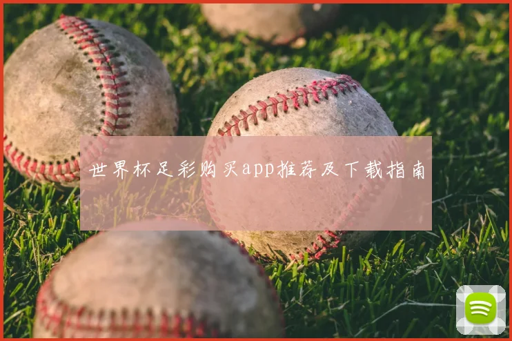 世界杯足彩购买app推荐及下载指南