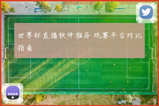 世界杯直播软件推荐 观赛平台对比指南