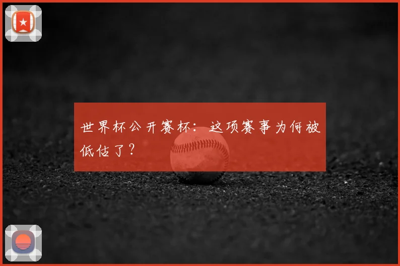 世界杯公开赛杯：这项赛事为何被低估了？