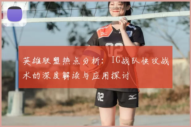 英雄联盟热点分析：IG战队快攻战术的深度解读与应用探讨