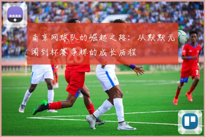 南京网球队的崛起之路：从默默无闻到杯赛争辉的成长历程